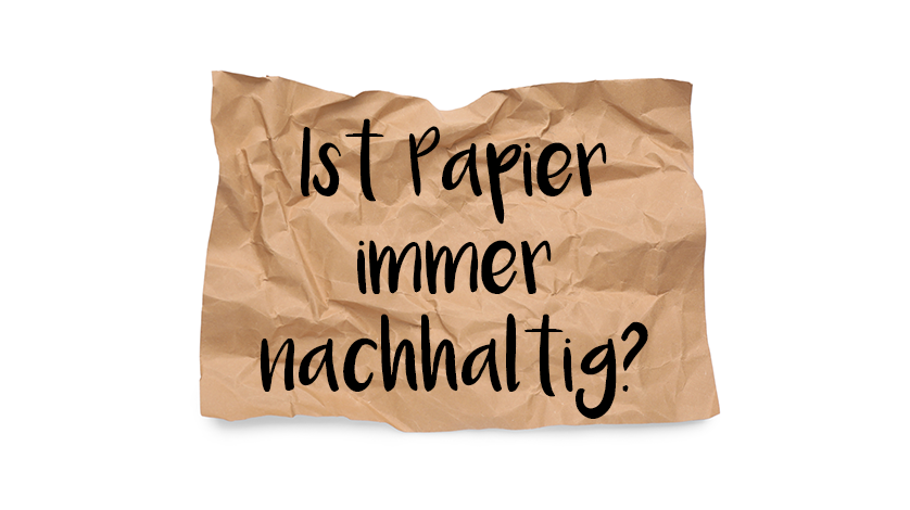Ist Papier immer nachhaltig?